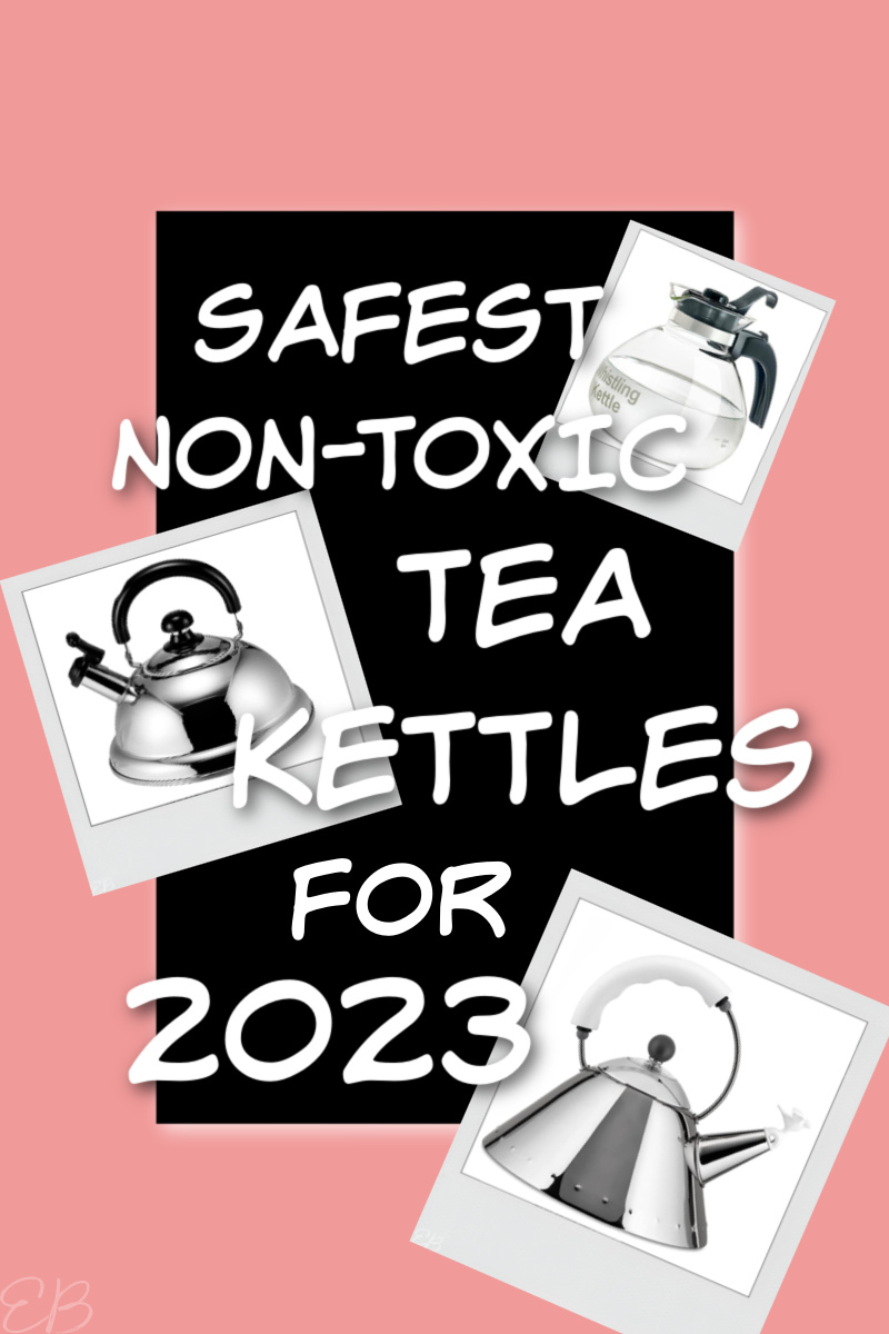 safest non toxic tea kettles for 2023 with photos of the 3 top picks
