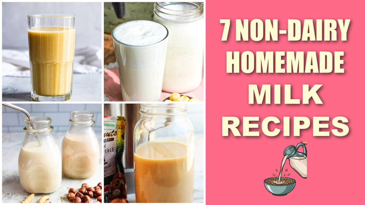 4 photos of non-dairy homemade milk recipe photos with article title overlay: 7 recipes
