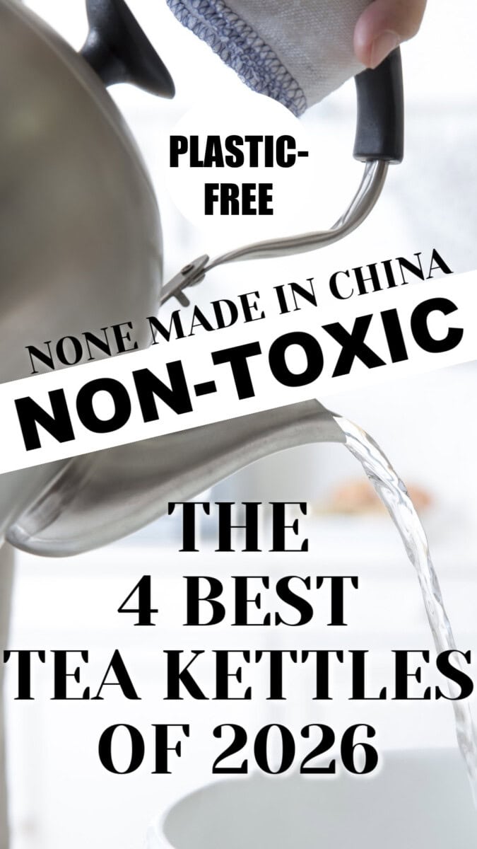 NON TOXIC 4 BEST TEA KETTLES 2026 text overlay on photo of tea kettle pouring hot water
